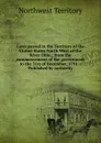 Laws passed in the Territory of the United States North-West of the River Ohio,: from the commencement of the government to the 31st of December, 1791. : Published by authority - Northwest Territory