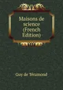 Maisons de science (French Edition) - Guy de Téramond