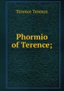 Phormio of Terence; - Terence Terence