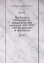 The Scottish Parliament, its constitution and procedure 1603-1707; with an appendix of documents - Charles Sanford Terry
