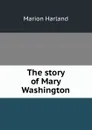 The story of Mary Washington - Marion Harland