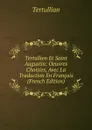 Tertullien Et Saint Augustin: Oeuvres Choisies, Avec La Traduction En Francais (French Edition) - Tertullian
