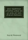 Une repetition d.Esther, piece en un acte, en vers (French Edition) - Guy de Téramond