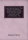 Guy Mannering; or, The Gipsey.s prophesy. A musical play in three acts. Also the stage business, cast of characters . etc - Daniel Terry