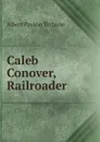 Caleb Conover, Railroader - Albert Payson Terhune