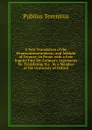 A New Translation of the Heautontimorumenos, and Adelphi of Terence: In Prose. with a Free Inquiry Into Mr. Colman.s Arguments for Translating the . by a Member of the University of Oxford - Publius Terentius