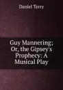 Guy Mannering; Or, the Gipsey.s Prophecy: A Musical Play - Daniel Terry