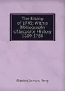 The Rising of 1745: With a Bibliography of Jacobite History 1689-1788 - Charles Sanford Terry