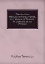 The Andrian, Heautontimoreumenos, and Hecyra of Terence, Tr. Literally, by J.a. Phillips - Publius Terentius