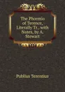 The Phormio of Terence, Literally Tr., with Notes, by A. Stewart - Publius Terentius