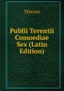 Publii Terentii Comoediae Sex (Latin Edition) - Terence