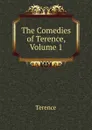 The Comedies of Terence, Volume 1 - Terence