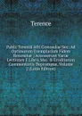 Publii Terentii Afri Comoediae Sex: Ad Optimorum Exemplarium Fidem Recensitae ; Accesserunt Variae Lectiones E Libris Mss. . Eruditorum Commentariis Depromptae, Volume 2 (Latin Edition) - Terence