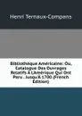 Bibliotheque Americaine: Ou, Catalogue Des Ouvrages Relatifs A L.Amerique Qui Ont Paru . Jusqu.A 1700 (French Edition) - Henri Ternaux-Compans