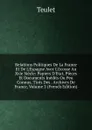 Relations Politiques De La France Et De L.Espagne Avec L.Ecosse Au Xvie Siecle: Papiers D.Etat, Pieces Et Documents Inedits Ou Peu Connus, Tires Des . Archives De France, Volume 2 (French Edition) - Teulet