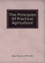 The Principles Of Practical Agriculture - Shaw William 1797-1853