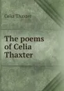 The poems of Celia Thaxter - Celia Thaxter