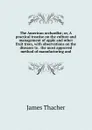 The American orchardist; or, A practical treatise on the culture and management of apple and other fruit trees, with observations on the diseases to . the most approved method of manufacturing and - James Thacher