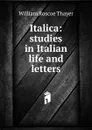 Italica: studies in Italian life and letters - William Roscoe Thayer