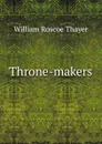 Throne-makers - William Roscoe Thayer