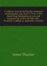 A military journal during the American revolutionary war, from 1775 to 1783, describing interesting events and transactions of this period, with . To which is added an appendix, containi - James Thacher