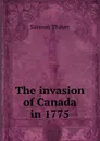 The invasion of Canada in 1775 - Simeon Thayer