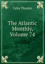 The Atlantic Monthly, Volume 74 - Celia Thaxter