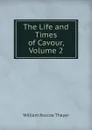 The Life and Times of Cavour, Volume 2 - William Roscoe Thayer