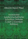 Vermischte Landwirtschaftliche Schriften, Volume 3,.part 2 (German Edition) - Albrecht Daniel Thaer