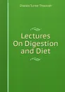 Lectures On Digestion and Diet - Charles Turner Thackrah