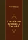 Samuel Grant Simpkins: A Memorial - Peter Thacher