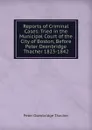 Reports of Criminal Cases: Tried in the Municipal Court of the City of Boston, Before Peter Oxenbridge Thacher 1823-1842 - Peter Oxenbridge Thacher