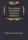 The Library of Original Sources, Volume 8 - Oliver Joseph Thatcher