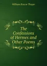 The Confessions of Hermes and Other Poems - William Roscoe Thayer