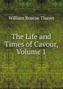 The Life and Times of Cavour, Volume 1 - William Roscoe Thayer