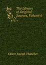 The Library of Original Sources, Volume 6 - Oliver Joseph Thatcher