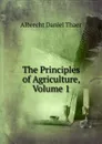The Principles of Agriculture, Volume 1 - Albrecht Daniel Thaer