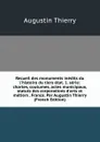 Recueil des monuments inedits du l.histoire du tiers etat. 1. serie: chartes, coutumes, actes municipaux, statuts des corporations d.arts et metiers . France. Par Augustin Thierry (French Edition) - Augustin Thierry