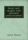 Dutch self-taught: with phonetic pronunciation - Carl A. Thimm