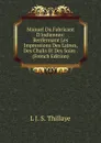 Manuel Du Fabricant D.indiennes: Renfermant Les Impressions Des Laines, Des Chalis Et Des Soies . (French Edition) - L J. S. Thillaye