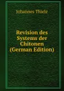 Revision des Systems der Chitonen (German Edition) - Johannes Thiele