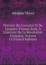 Histoire Du Consulat Et De L.empire: Faisant Suite A L.histoire De La Revolution Francaise, Volume 12 (French Edition) - Thiers Adolphe