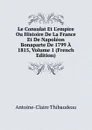 Le Consulat Et L.empire Ou Histoire De La France Et De Napoleon Bonaparte De 1799 A 1815, Volume 1 (French Edition) - Antoine-Claire Thibaudeau