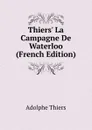 Thiers. La Campagne De Waterloo (French Edition) - Thiers Adolphe