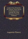 Lettres Sur L.histoire De France: Pour Servir D.introduction A L.etude De Cette Histoire (French Edition) - Augustin Thierry