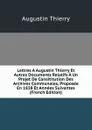 Lettres A Augustin Thierry Et Autres Documents Relatifs A Un Projet De Consititution Des Archives Communales, Proposee En 1838 Et Annees Suivantes (French Edition) - Augustin Thierry