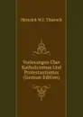 Vorlesungen Uber Katholicismus Und Protestantismus (German Edition) - Heinrich W.J. Thiersch