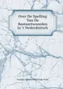 Over De Spelling Van De Bastaartwoorden in .t Nederduitsch - Josephus Albertus Alberdingk Thijm