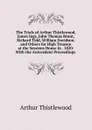 The Trials of Arthur Thistlewood, James Ings, John Thomas Brunt, Richard Tidd, William Davidson, and Others for High Treason at the Sessions House in . 1820: With the Antecedent Proceedings . - Arthur Thistlewood