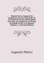 Histoire De La Conquete De L.angleterre Par Les Normands, De Ses Causes Et De Ses Suites Jusqua Nos Jours, En Angleterre, En Ecosse, En Irlande Et Sur Le Continent, Volumes 3-4 (French Edition) - Augustin Thierry